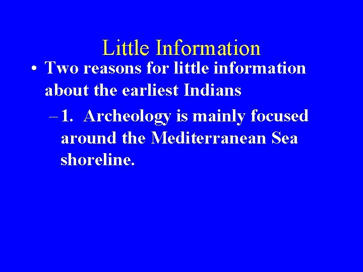 Little Information • Two reasons for little information about the earliest Indians – 1.