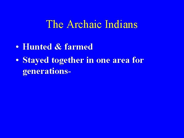 The Archaic Indians • Hunted & farmed • Stayed together in one area for
