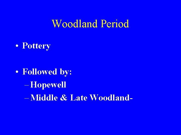 Woodland Period • Pottery • Followed by: – Hopewell – Middle & Late Woodland-