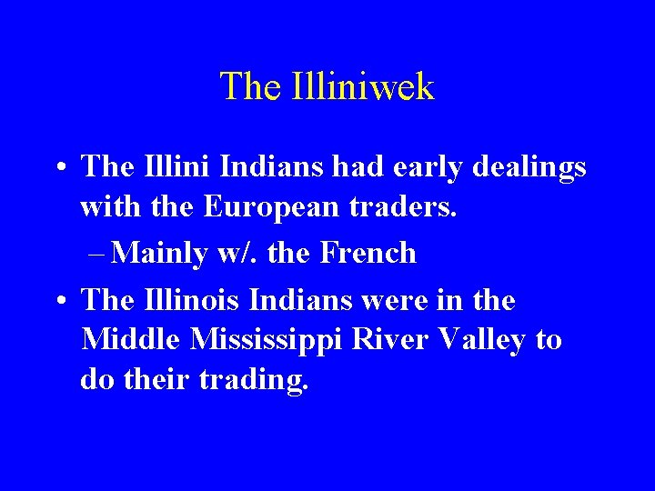 The Illiniwek • The Illini Indians had early dealings with the European traders. –