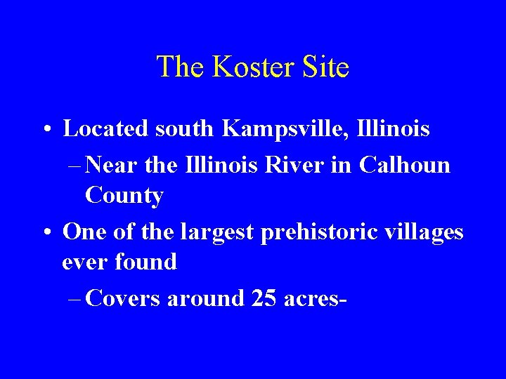 The Koster Site • Located south Kampsville, Illinois – Near the Illinois River in