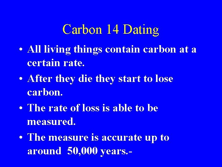 Carbon 14 Dating • All living things contain carbon at a certain rate. •