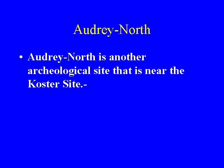 Audrey-North • Audrey-North is another archeological site that is near the Koster Site. -