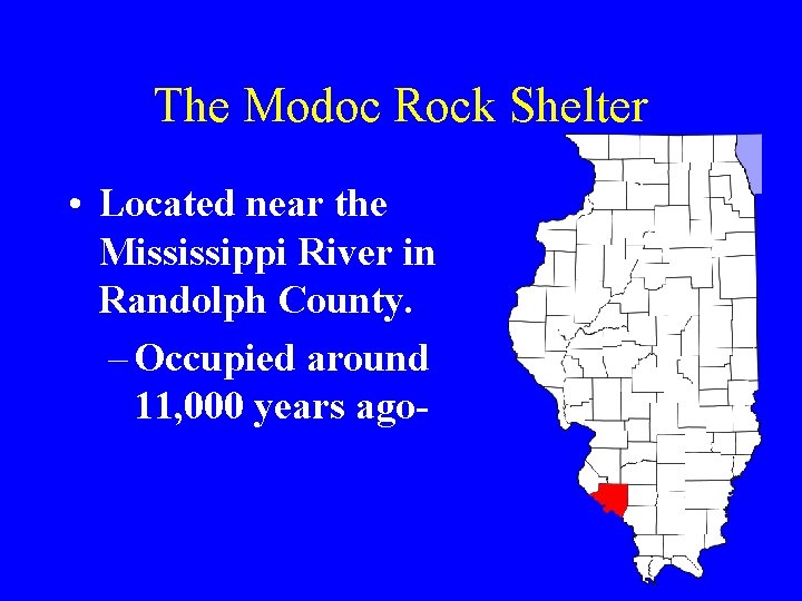 The Modoc Rock Shelter • Located near the Mississippi River in Randolph County. –
