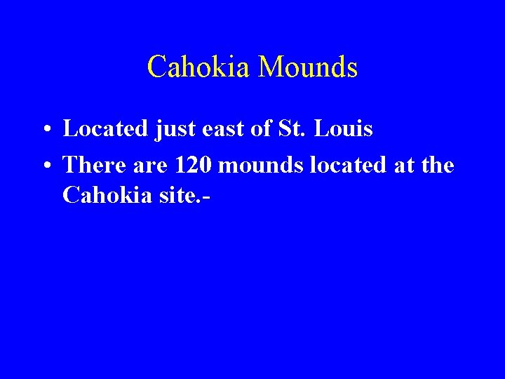Cahokia Mounds • Located just east of St. Louis • There are 120 mounds