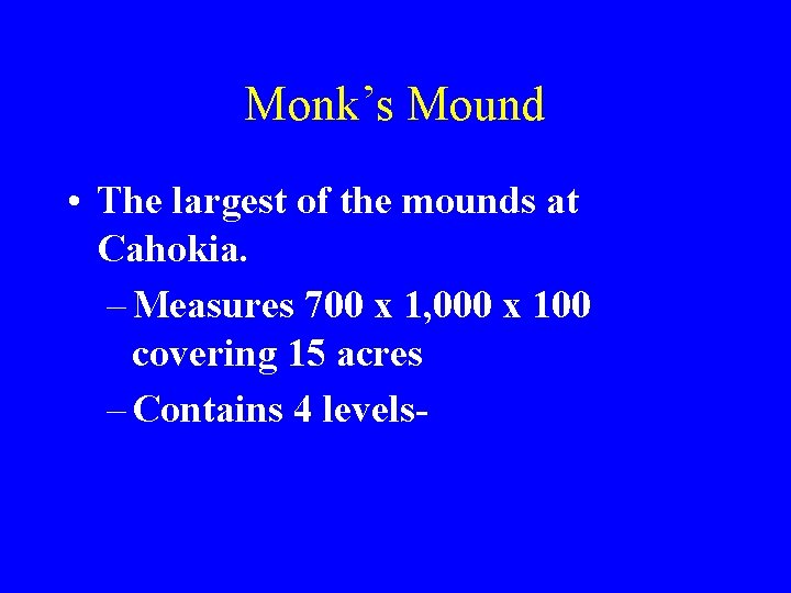 Monk’s Mound • The largest of the mounds at Cahokia. – Measures 700 x