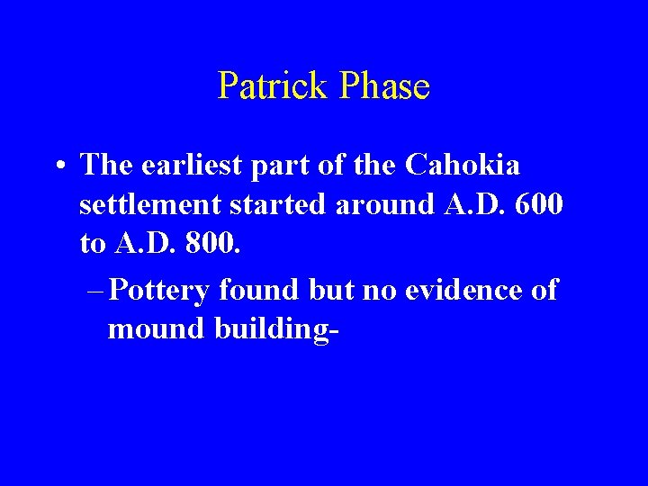 Patrick Phase • The earliest part of the Cahokia settlement started around A. D.