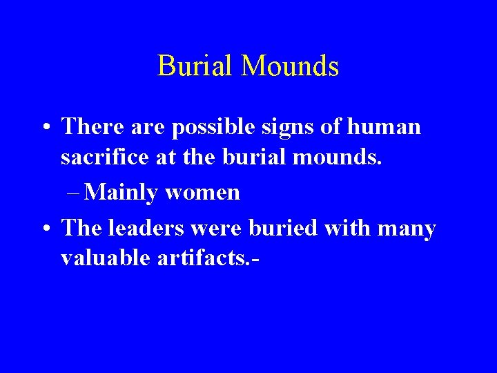Burial Mounds • There are possible signs of human sacrifice at the burial mounds.