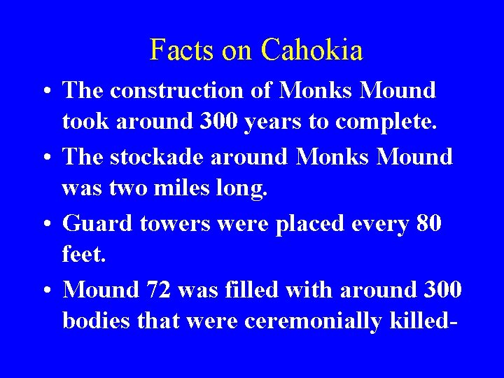 Facts on Cahokia • The construction of Monks Mound took around 300 years to