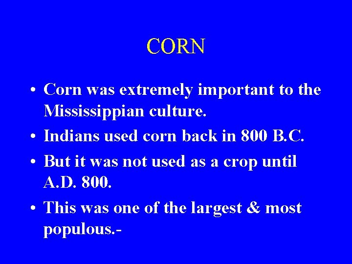 CORN • Corn was extremely important to the Mississippian culture. • Indians used corn