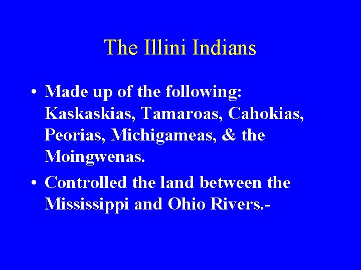 The Illini Indians • Made up of the following: Kaskaskias, Tamaroas, Cahokias, Peorias, Michigameas,