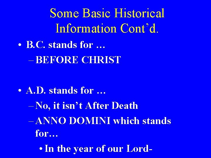 Some Basic Historical Information Cont’d. • B. C. stands for … – BEFORE CHRIST