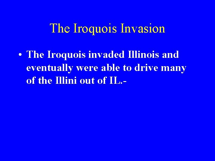 The Iroquois Invasion • The Iroquois invaded Illinois and eventually were able to drive
