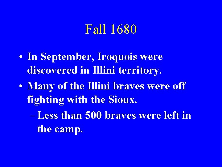 Fall 1680 • In September, Iroquois were discovered in Illini territory. • Many of