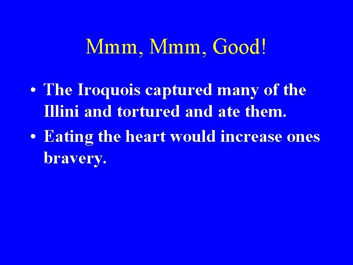 Mmm, Good! • The Iroquois captured many of the Illini and tortured and ate