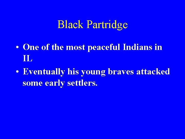 Black Partridge • One of the most peaceful Indians in IL • Eventually his