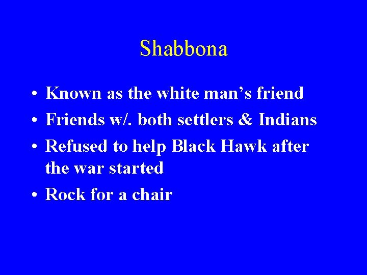 Shabbona • Known as the white man’s friend • Friends w/. both settlers &