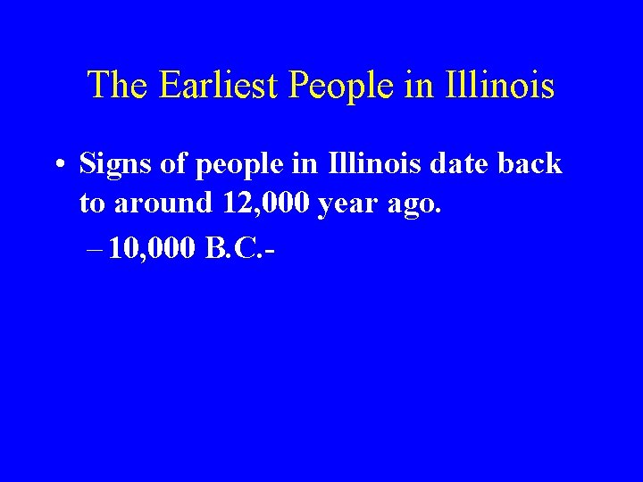 The Earliest People in Illinois • Signs of people in Illinois date back to
