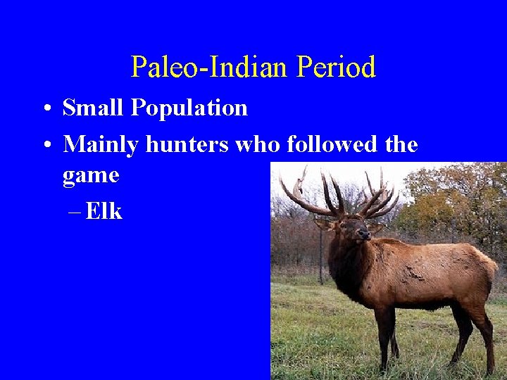 Paleo-Indian Period • Small Population • Mainly hunters who followed the game – Elk