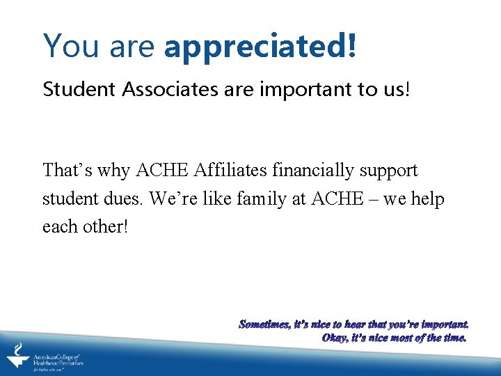 You are appreciated! Student Associates are important to us! That’s why ACHE Affiliates financially