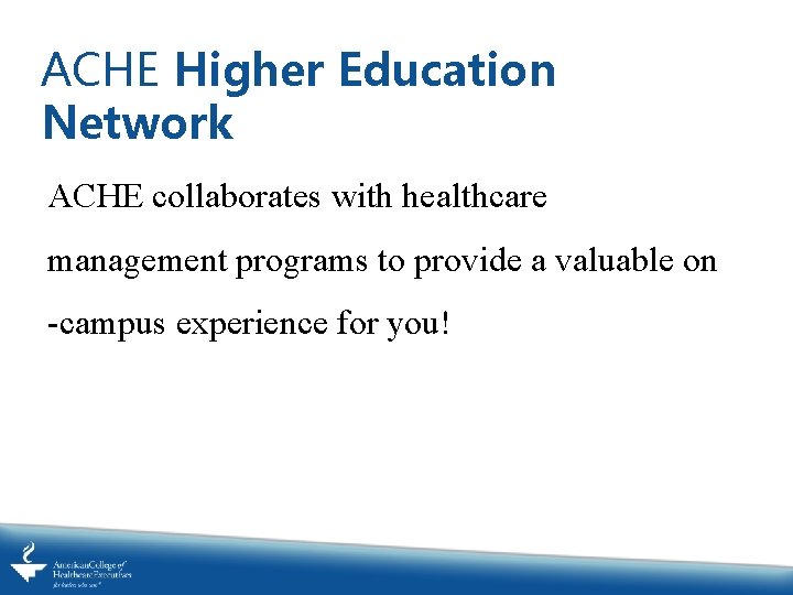 ACHE Higher Education Network ACHE collaborates with healthcare management programs to provide a valuable ACHE Higher Education Network ACHE collaborates with healthcare management programs to provide a valuable
