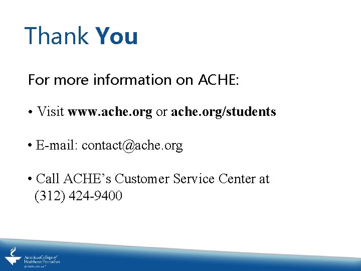 Thank You For more information on ACHE: • Visit www. ache. org or ache.