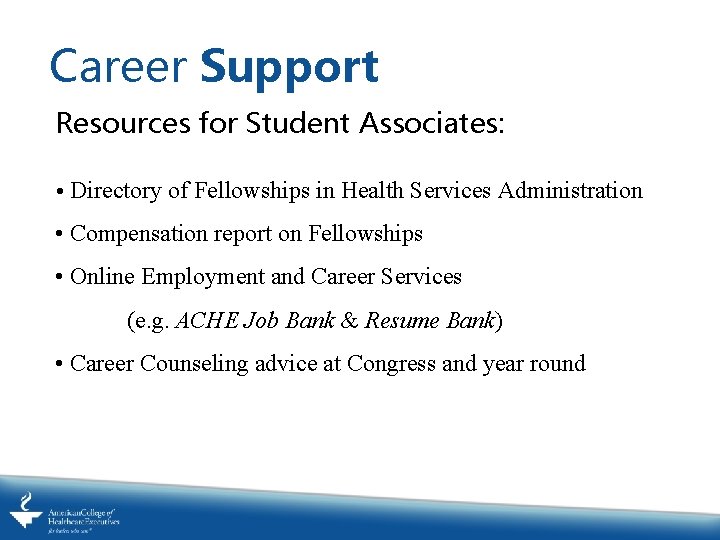 Career Support Resources for Student Associates: • Directory of Fellowships in Health Services Administration