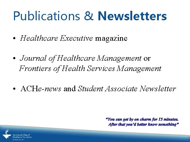 Publications & Newsletters • Healthcare Executive magazine • Journal of Healthcare Management or Frontiers