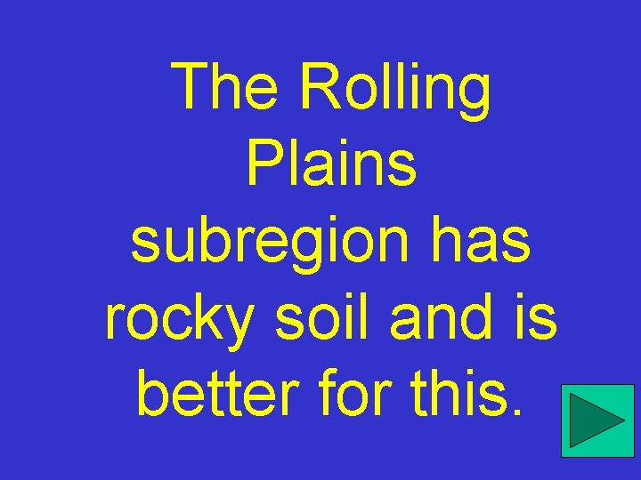 The Rolling Plains subregion has rocky soil and is better for this. 