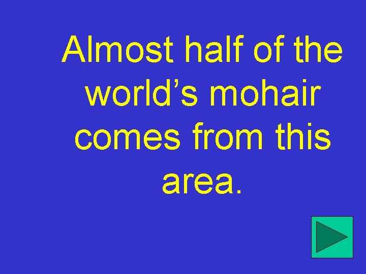 Almost half of the world’s mohair comes from this area. 