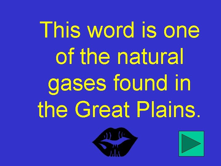 This word is one of the natural gases found in the Great Plains. 