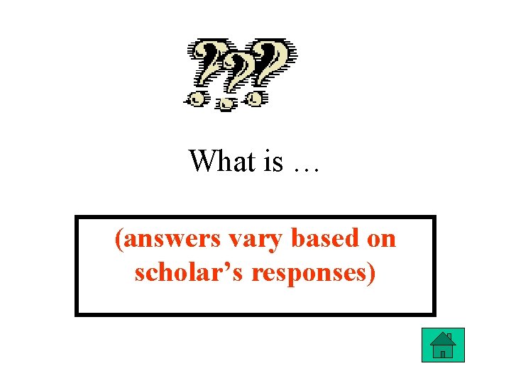 What is … (answers vary based on scholar’s responses) 