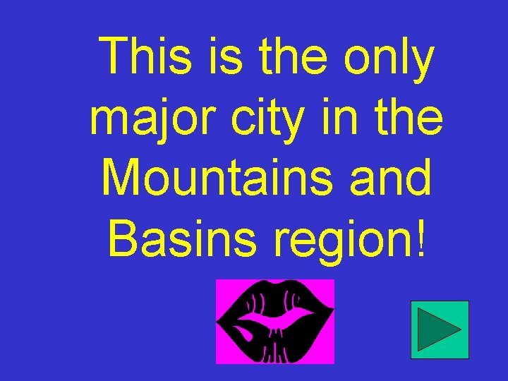 This is the only major city in the Mountains and Basins region! 