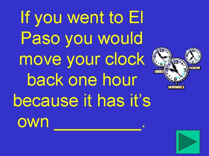If you went to El Paso you would move your clock back one hour