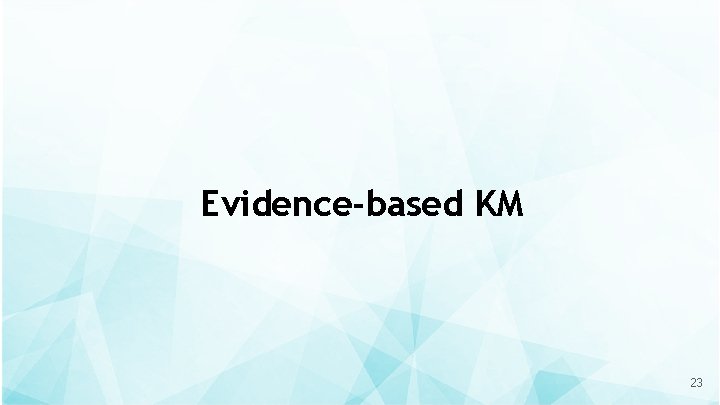 Evidence-based KM 23 
