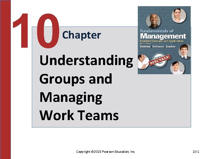 10 Chapter Understanding Groups and Managing Work Teams Copyright © 2015 Pearson Education, Inc.