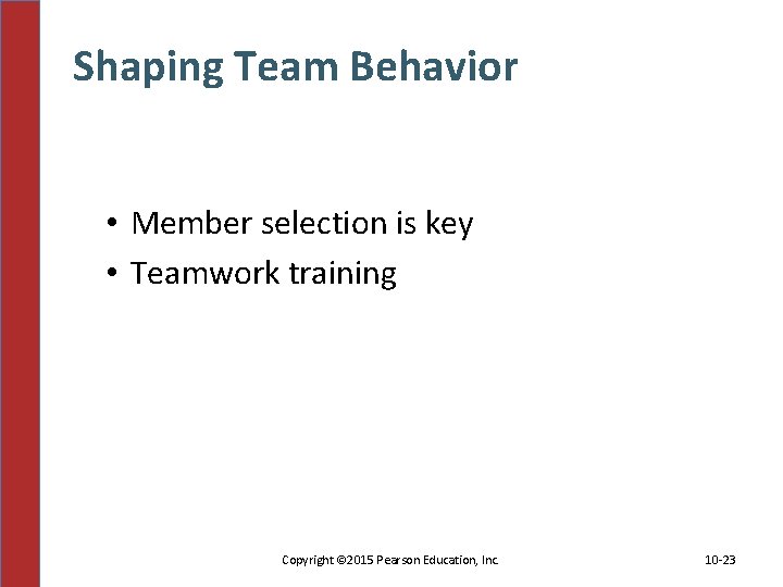 Shaping Team Behavior • Member selection is key • Teamwork training Copyright © 2015