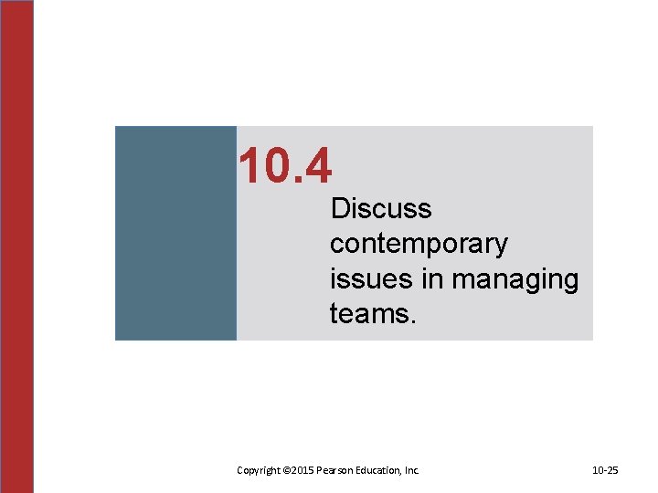 10. 4 Discuss contemporary issues in managing teams. Copyright © 2015 Pearson Education, Inc.