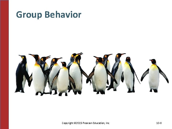 Group Behavior Copyright © 2015 Pearson Education, Inc. 10 -8 