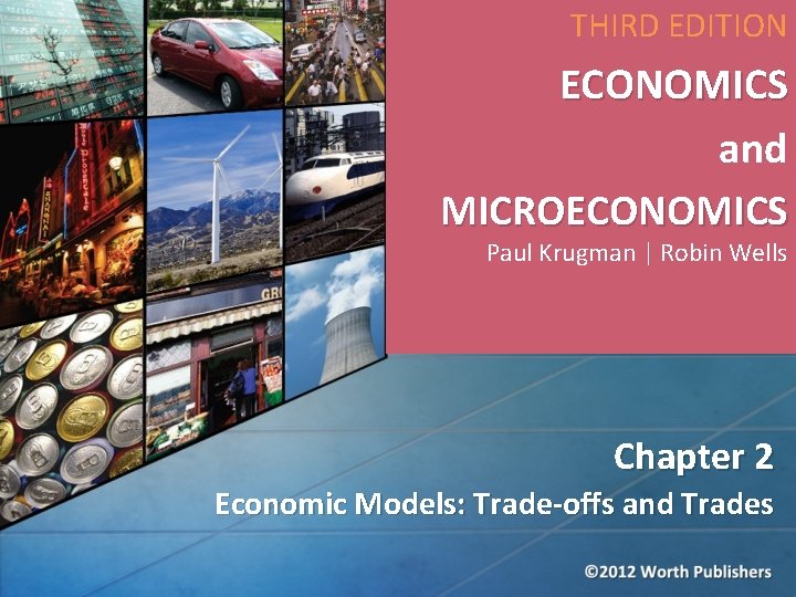 THIRD EDITION ECONOMICS and MICROECONOMICS Paul Krugman | Robin Wells Chapter 2 Economic Models: