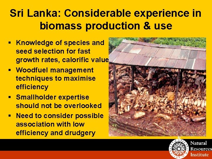 Sri Lanka: Considerable experience in biomass production & use § Knowledge of species and