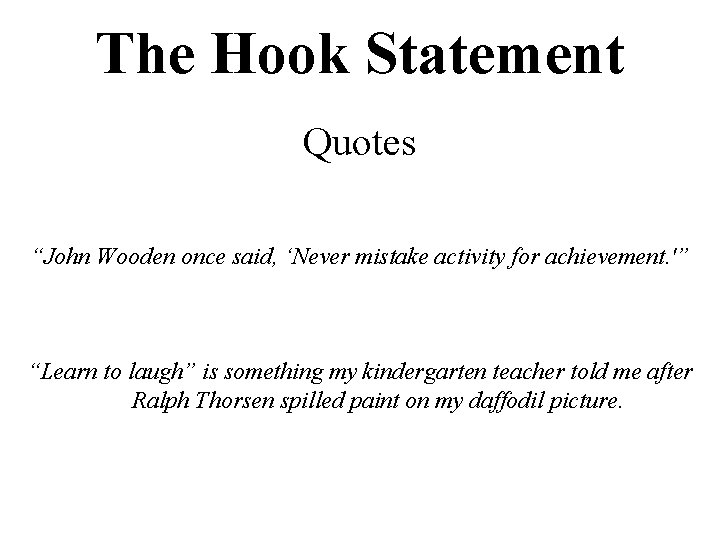 The Hook Statement Quotes “John Wooden once said, ‘Never mistake activity for achievement. '” The Hook Statement Quotes “John Wooden once said, ‘Never mistake activity for achievement. '”