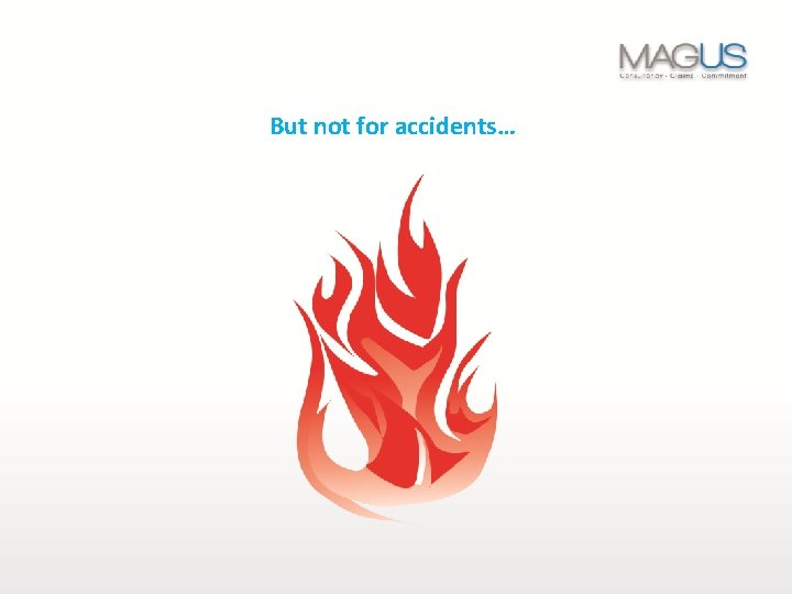 But not for accidents… 