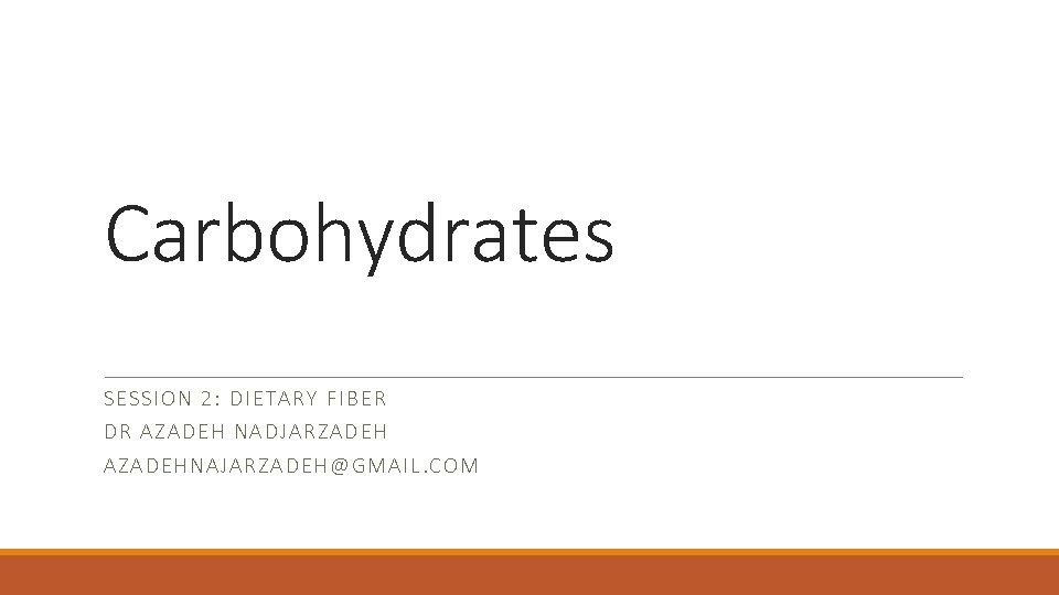 Carbohydrates SESSI ON 2: DIETAR Y FIBER DR AZ ADE H NADJARZADEH AZADEHNA JA