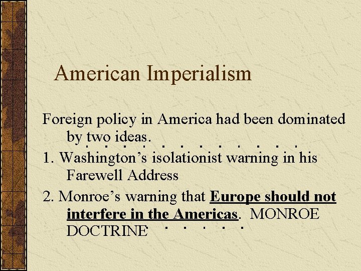 American Imperialism Foreign policy in America had been dominated by two ideas. 1. Washington’s