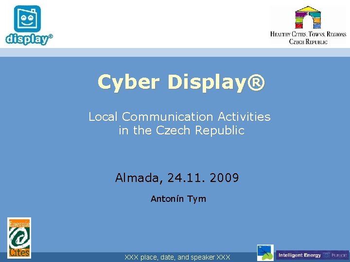 Cyber Display® Local Communication Activities in the Czech Republic Almada, 24. 11. 2009 Antonín