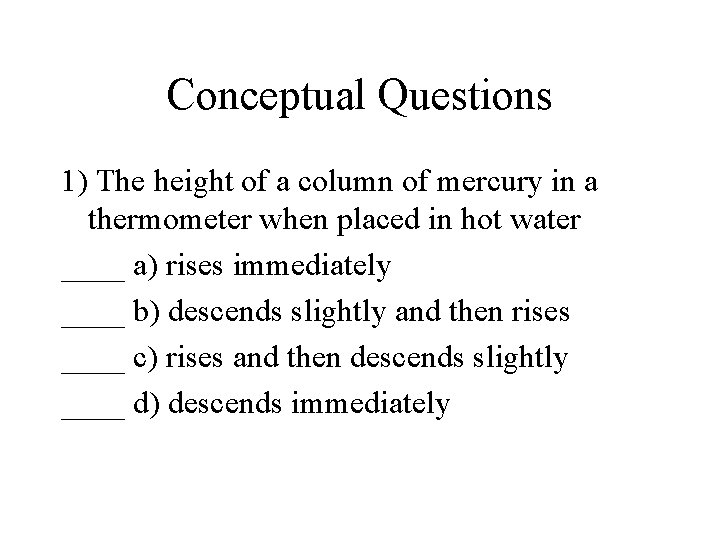 Conceptual Questions 1) The height of a column of mercury in a thermometer when