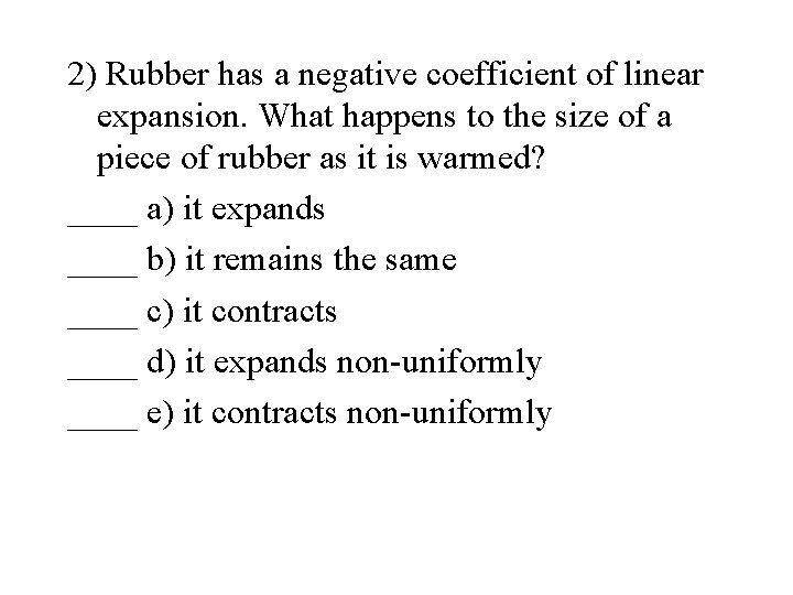 2) Rubber has a negative coefficient of linear expansion. What happens to the size