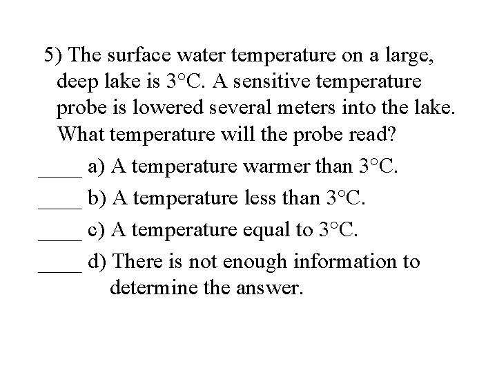 5) The surface water temperature on a large, deep lake is 3°C. A sensitive