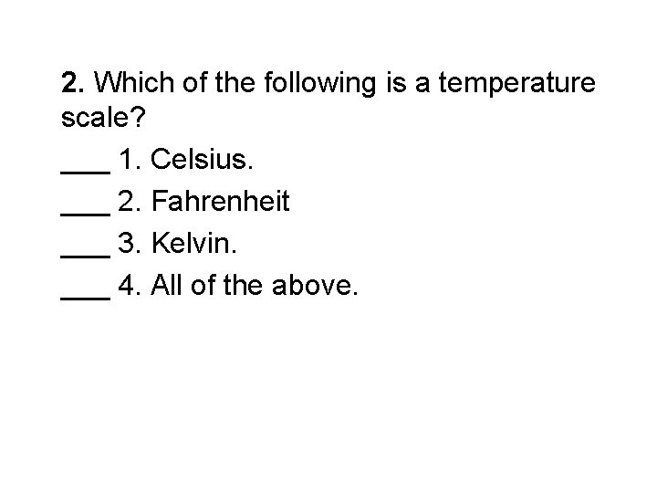 2. Which of the following is a temperature scale? ___ 1. Celsius. ___ 2.